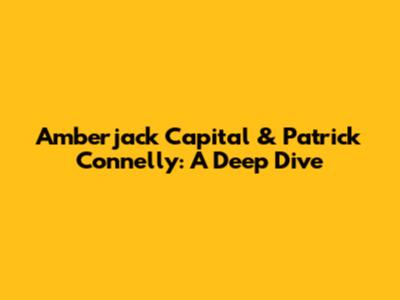 Amberjack Capital & Patrick Connelly: A Deep Dive