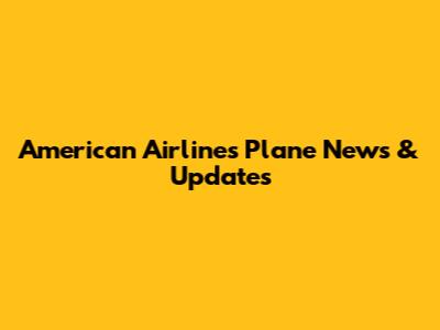 American Airlines Plane News & Updates