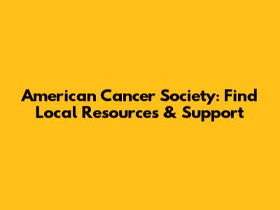 American Cancer Society: Find Local Resources & Support