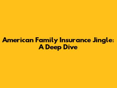 American Family Insurance Jingle: A Deep Dive