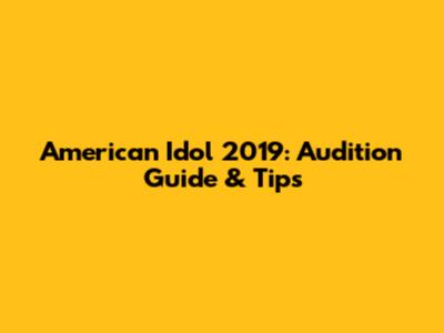 American Idol 2019: Audition Guide & Tips