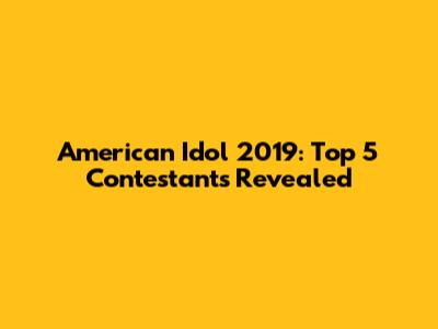 American Idol 2019: Top 5 Contestants Revealed