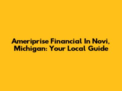 Ameriprise Financial In Novi, Michigan: Your Local Guide