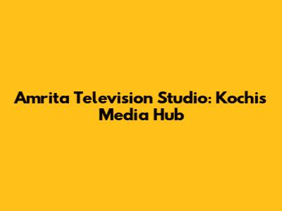 Amrita Television Studio: Kochi's Media Hub