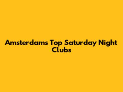 Amsterdam's Top Saturday Night Clubs