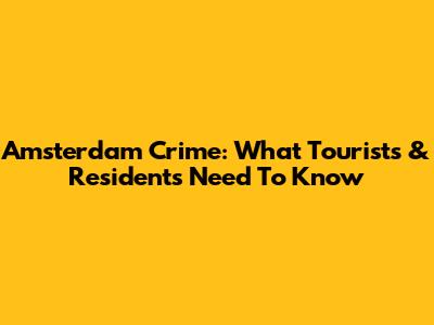 Amsterdam Crime: What Tourists & Residents Need To Know