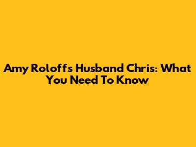 Amy Roloff's Husband Chris: What You Need To Know