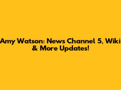 Amy Watson: News Channel 5, Wiki & More Updates!
