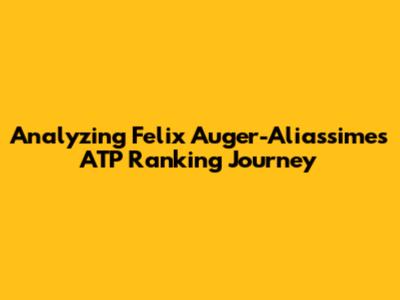 Analyzing Felix Auger-Aliassime's ATP Ranking Journey