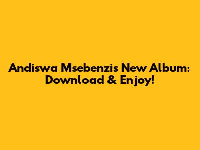 Andiswa Msebenzi's New Album: Download & Enjoy!