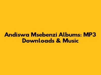 Andiswa Msebenzi Albums: MP3 Downloads & Music