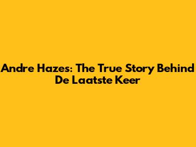 Andre Hazes: The True Story Behind 'De Laatste Keer'