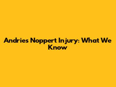 Andries Noppert Injury: What We Know