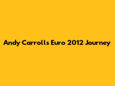 Andy Carroll's Euro 2012 Journey