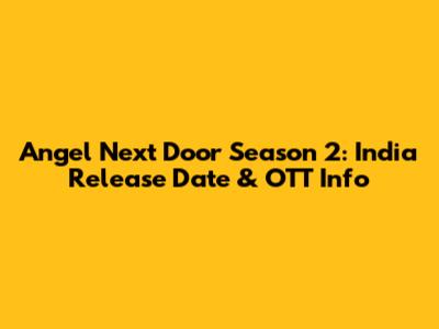 Angel Next Door Season 2: India Release Date & OTT Info