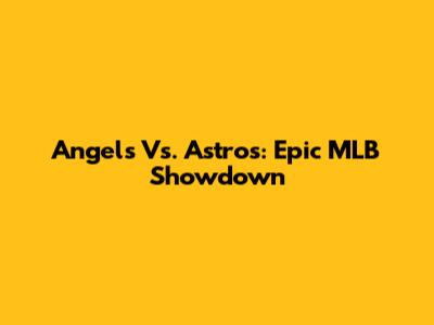 Angels Vs. Astros: Epic MLB Showdown