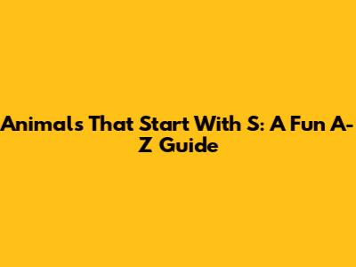 Animals That Start With S: A Fun A-Z Guide