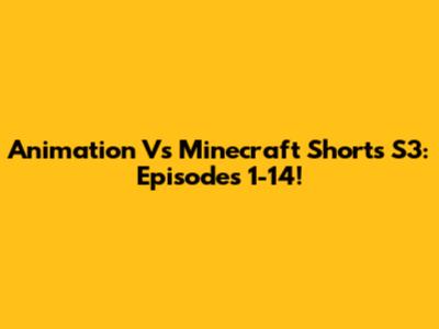 Animation Vs Minecraft Shorts S3: Episodes 1-14!