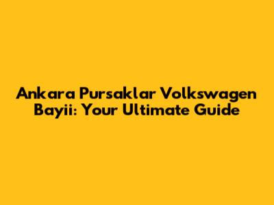 Ankara Pursaklar Volkswagen Bayii: Your Ultimate Guide