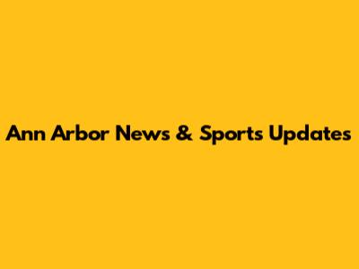 Ann Arbor News & Sports Updates