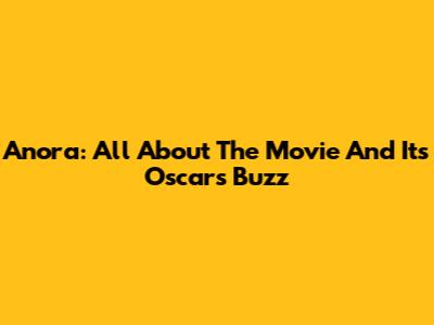 Anora: All About The Movie And Its Oscars Buzz
