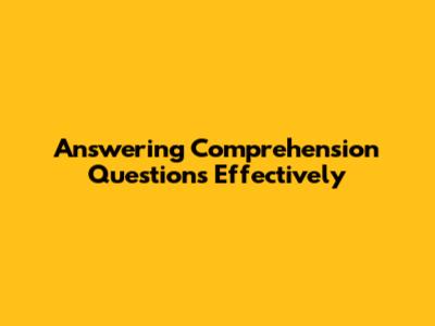 Answering Comprehension Questions Effectively