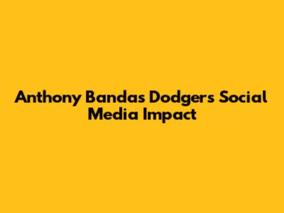 Anthony Banda's Dodgers Social Media Impact