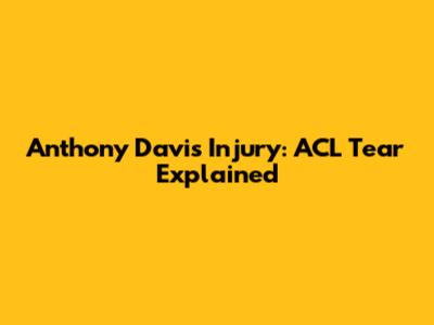 Anthony Davis Injury: ACL Tear Explained