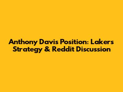 Anthony Davis Position: Lakers' Strategy & Reddit Discussion