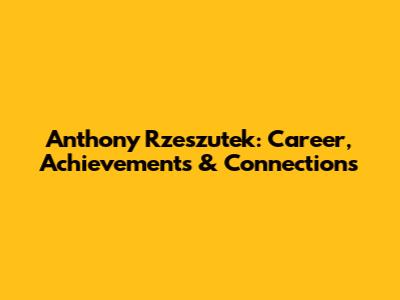 Anthony Rzeszutek: Career, Achievements & Connections