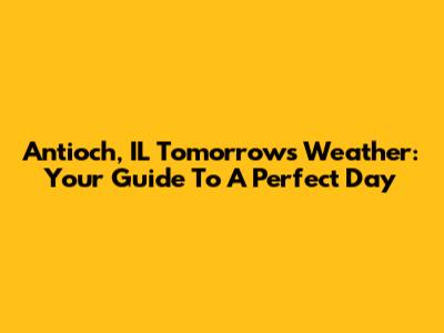 Antioch, IL Tomorrow's Weather: Your Guide To A Perfect Day