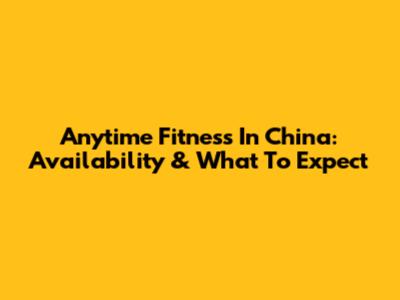 Anytime Fitness In China: Availability & What To Expect