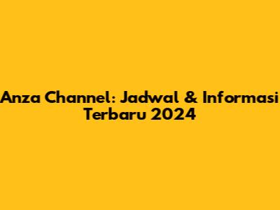 Anza Channel: Jadwal & Informasi Terbaru 2024