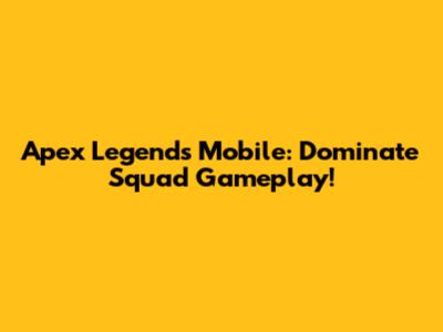 Apex Legends Mobile: Dominate Squad Gameplay!