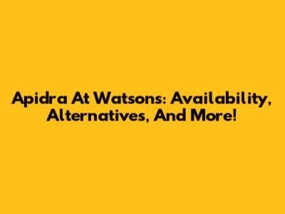 Apidra At Watsons: Availability, Alternatives, And More!