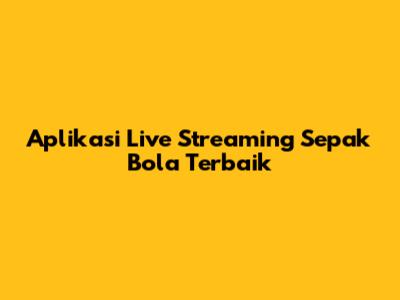 Aplikasi Live Streaming Sepak Bola Terbaik
