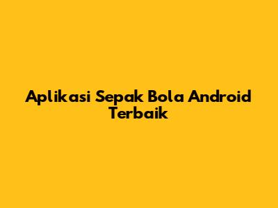Aplikasi Sepak Bola Android Terbaik