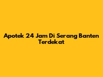 Apotek 24 Jam Di Serang Banten Terdekat