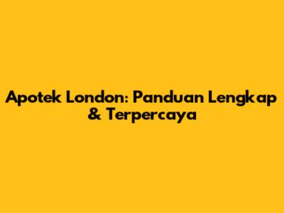 Apotek London: Panduan Lengkap & Terpercaya