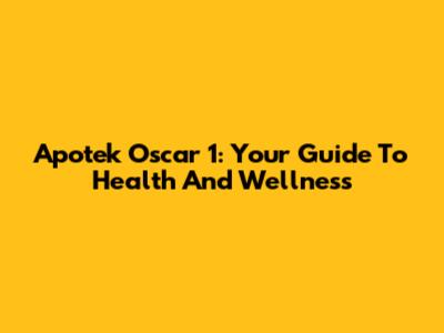 Apotek Oscar 1: Your Guide To Health And Wellness