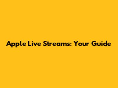 Apple Live Streams: Your Guide