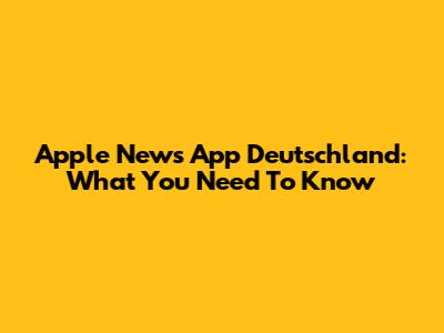 Apple News App Deutschland: What You Need To Know
