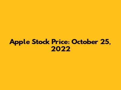 Apple Stock Price: October 25, 2022