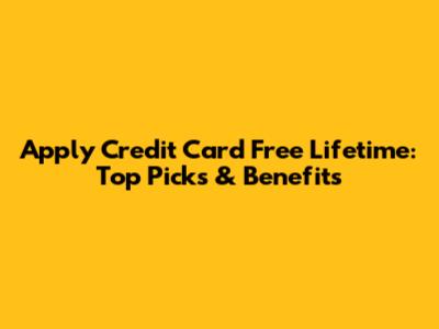 Apply Credit Card Free Lifetime: Top Picks & Benefits