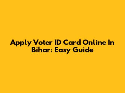 Apply Voter ID Card Online In Bihar: Easy Guide