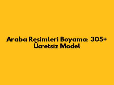 Araba Resimleri Boyama: 305+ Ücretsiz Model