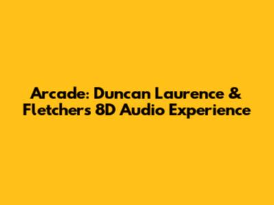 Arcade: Duncan Laurence & Fletcher's 8D Audio Experience