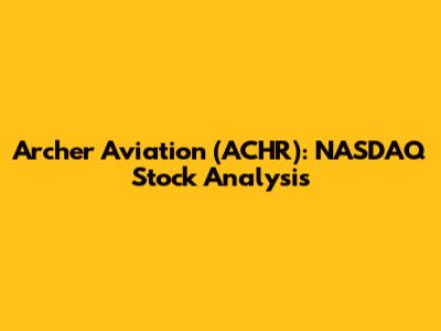Archer Aviation (ACHR): NASDAQ Stock Analysis