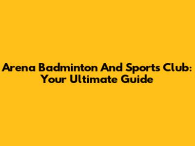 Arena Badminton And Sports Club: Your Ultimate Guide