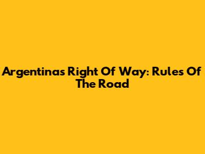 Argentina's Right Of Way: Rules Of The Road